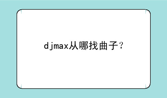 djmax从哪找曲子？