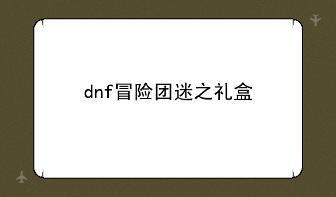 dnf冒险团迷之礼盒