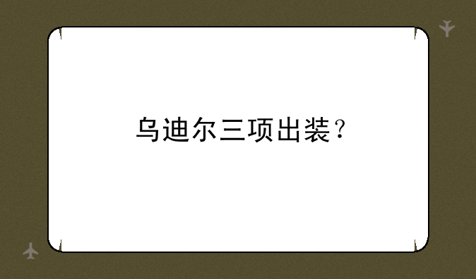 乌迪尔三项出装？