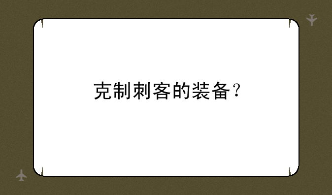 克制刺客的装备？