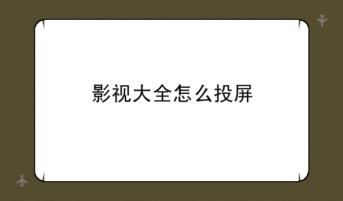 影视大全怎么投屏
