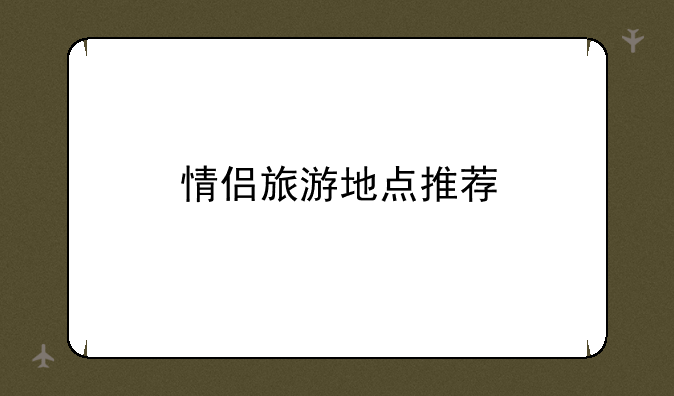 情侣旅游地点推荐