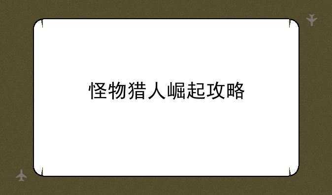 怪物猎人崛起攻略