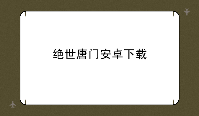 绝世唐门安卓下载