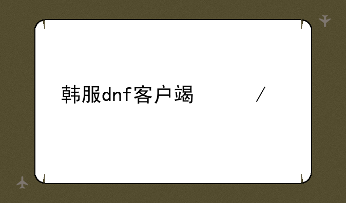 韩服dnf客户端下载