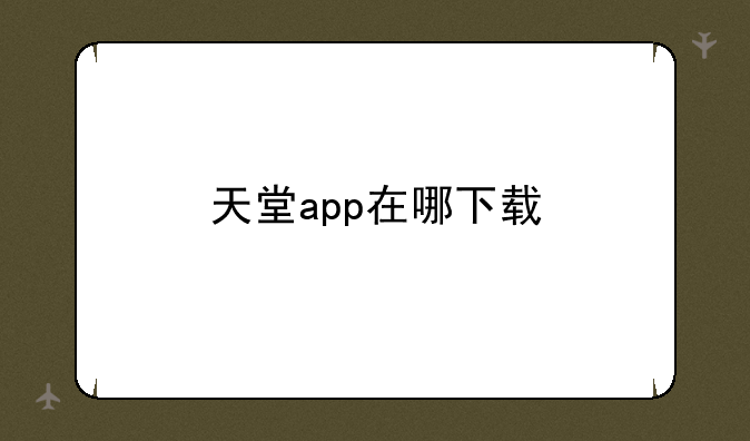 天堂app在哪下载