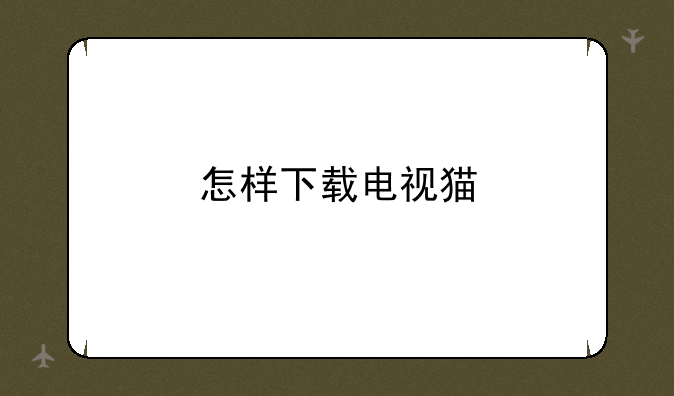 怎样下载电视猫