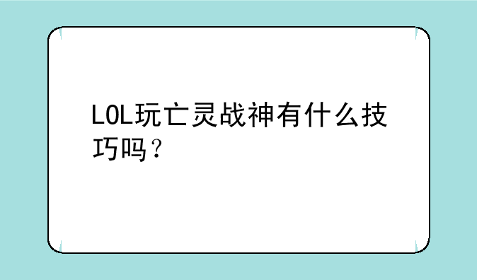 LOL玩亡灵战神有什么技巧吗？