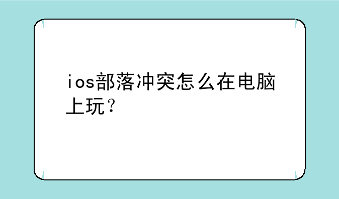 ios部落冲突怎么在电脑上玩？