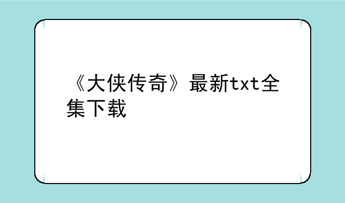 《大侠传奇》最新txt全集下载