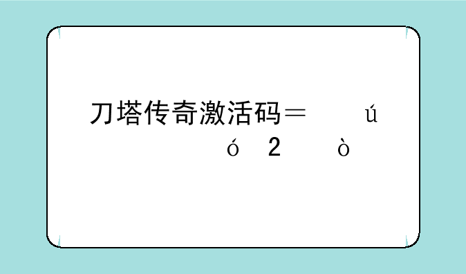 刀塔传奇激活码？微信礼包？