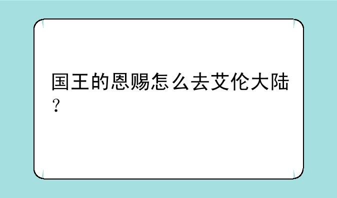 国王的恩赐怎么去艾伦大陆？