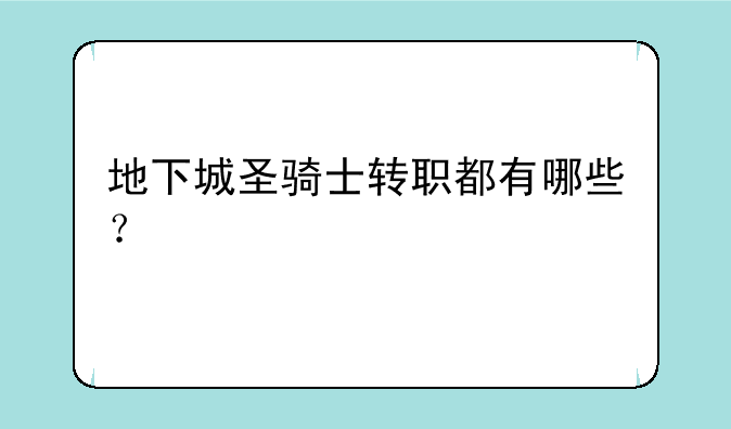 地下城圣骑士转职都有哪些？