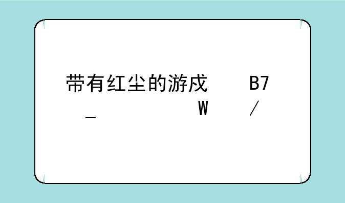 带有红尘的游戏名字如何下载
