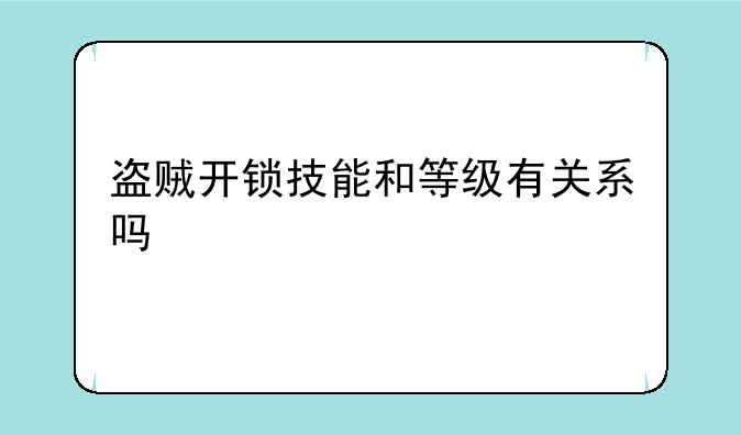 盗贼开锁技能和等级有关系吗
