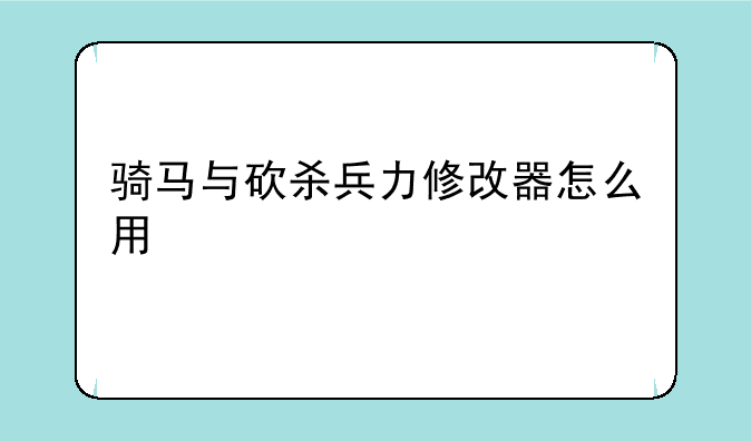 骑马与砍杀兵力修改器怎么用
