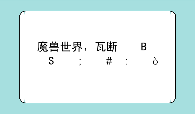 魔兽世界，瓦斯琪尔怎么去？