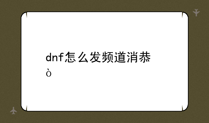 dnf怎么发频道消息？
