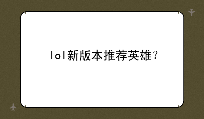 lol新版本推荐英雄？