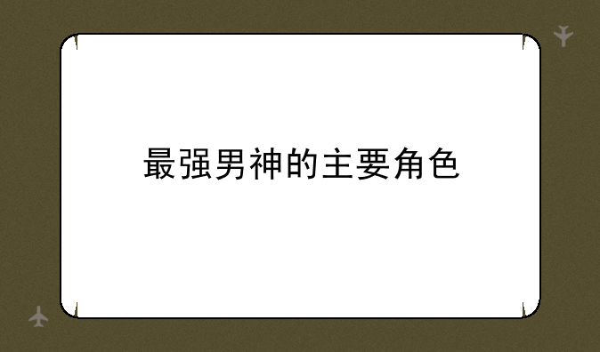 最强男神的主要角色