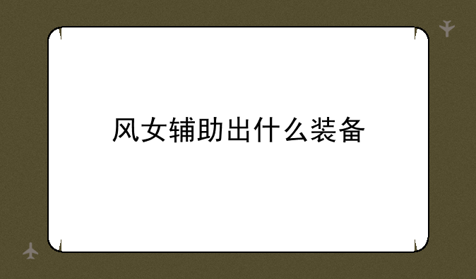 风女辅助出什么装备