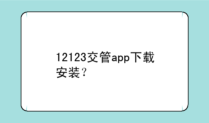 12123交管app下载安装？