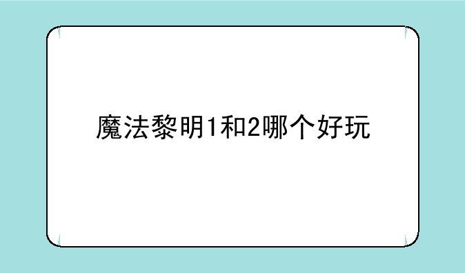 魔法黎明1和2哪个好玩