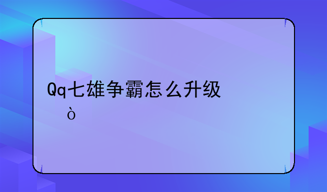 Qq七雄争霸怎么升级快？