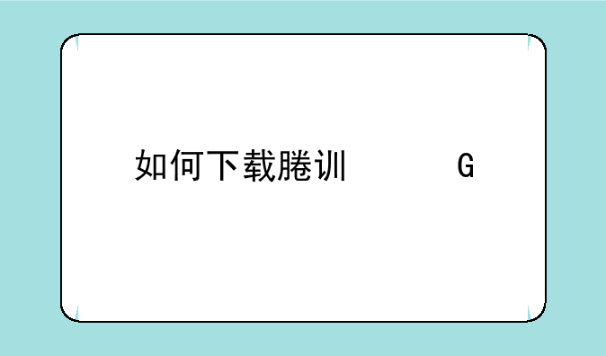 如何下载腃讯网手机QQ？