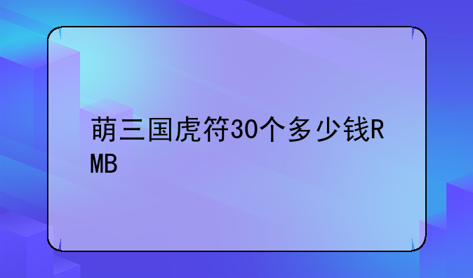 萌三国虎符30个多少钱RMB