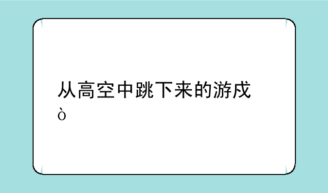 从高空中跳下来的游戏？