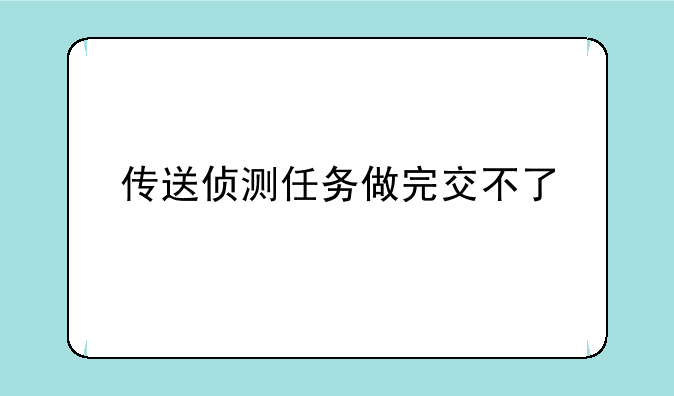 传送侦测任务做完交不了