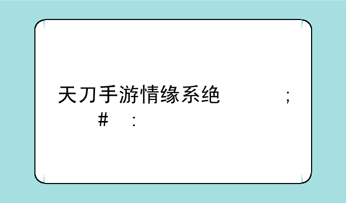 天刀手游情缘系统怎么玩