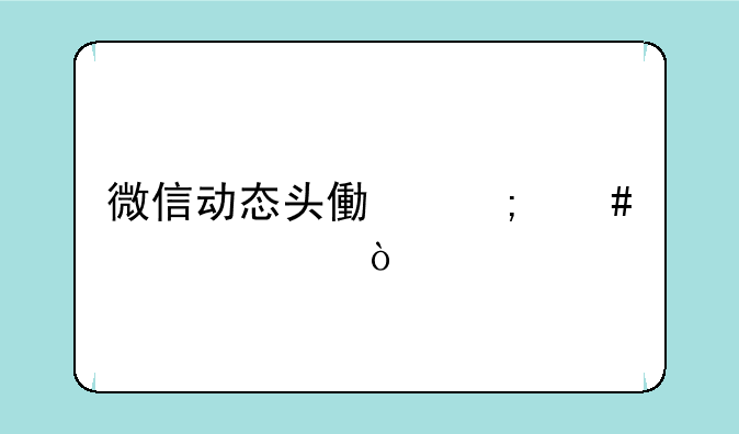 微信动态头像怎么设置？