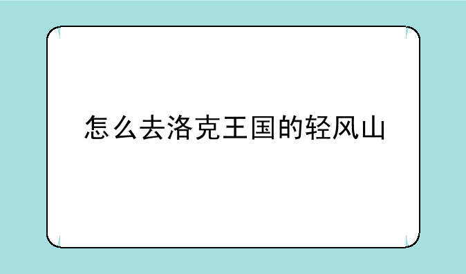 怎么去洛克王国的轻风山