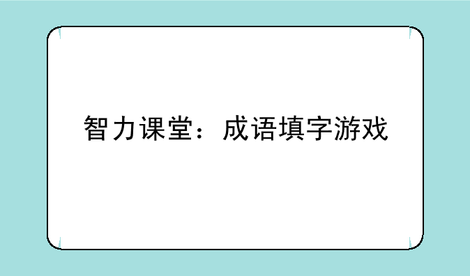 智力课堂：成语填字游戏