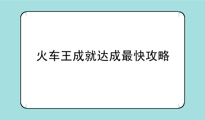 火车王成就达成最快攻略