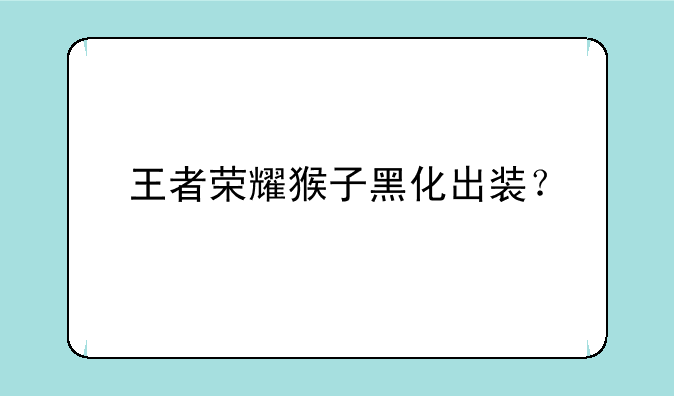 王者荣耀猴子黑化出装？
