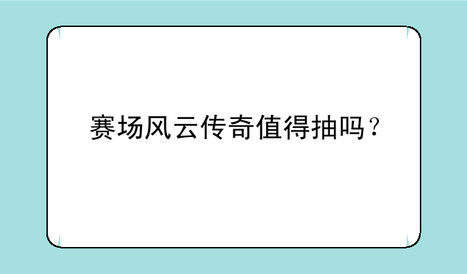 赛场风云传奇值得抽吗？