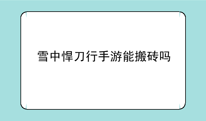 雪中悍刀行手游能搬砖吗