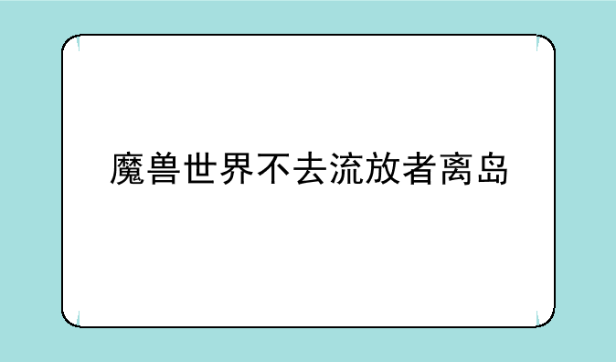 魔兽世界不去流放者离岛