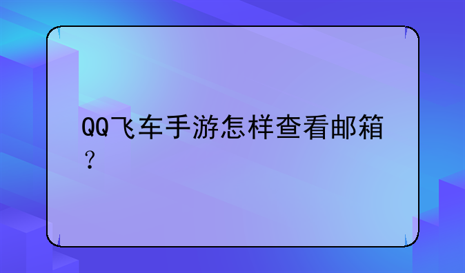 QQ飞车手游怎样查看邮箱？