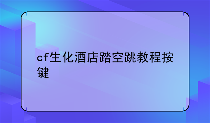 cf生化酒店踏空跳教程按键