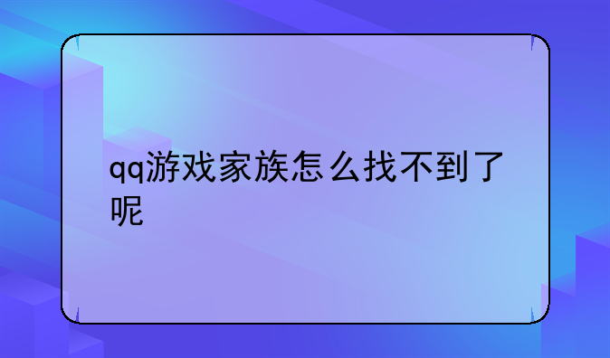 qq游戏家族怎么找不到了呢