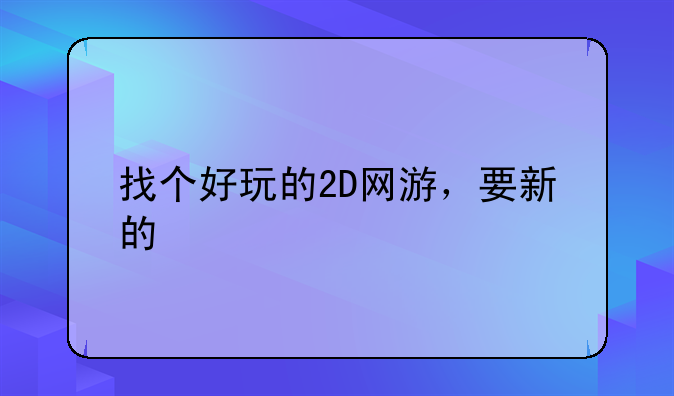 找个好玩的2D网游，要新的