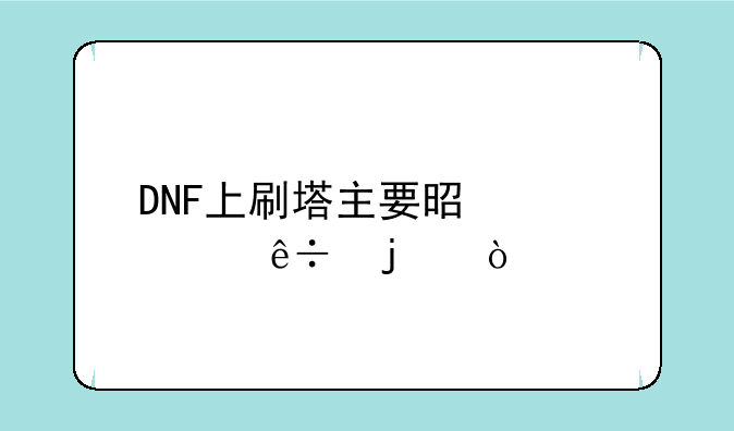 DNF上刷塔主要是干什麽的？