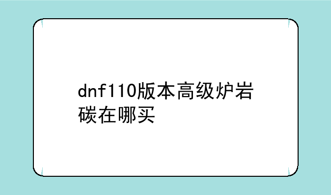 dnf110版本高级炉岩碳在哪买