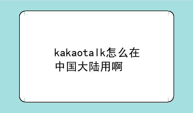 kakaotalk怎么在中国大陆用啊