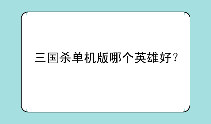 三国杀单机版哪个英雄好？
