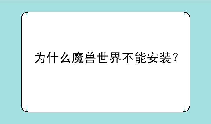 为什么魔兽世界不能安装？